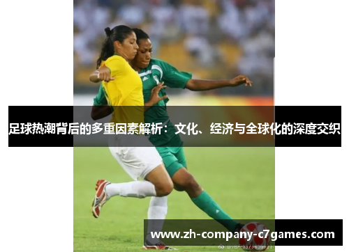 足球热潮背后的多重因素解析：文化、经济与全球化的深度交织