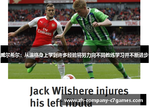 威尔希尔：从温格身上学到许多经验将努力向不同教练学习并不断进步