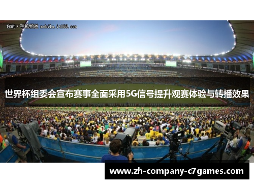 世界杯组委会宣布赛事全面采用5G信号提升观赛体验与转播效果