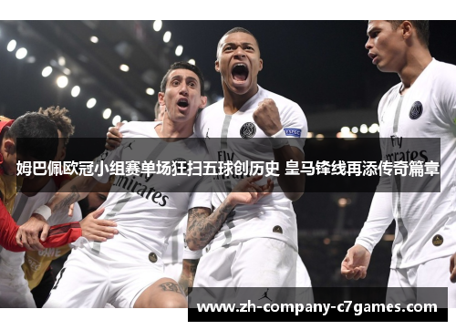 姆巴佩欧冠小组赛单场狂扫五球创历史 皇马锋线再添传奇篇章