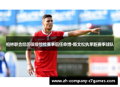 柏林联合经历保级惊险赛季后任命博·斯文松执掌新赛季球队