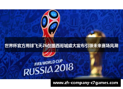 世界杯官方用球飞天26在墨西哥城盛大发布引领未来赛场风潮